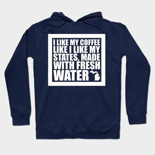 Michigan - I Like My Coffee Like I Like My States, Made With Fresh Water Hoodie by fortheloveofmaps